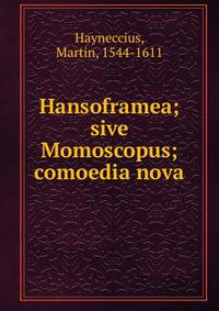 Hansoframea; sive Momoscopus; comoedia nova