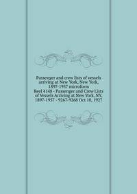 Passenger and crew lists of vessels arriving at New York, New York, 1897-1957 microform. Reel 4148 - Passenger and Crew Lists of Vessels Arriving at New York, NY, 1897-1957 - 9267-9268 Oct 10, 1927