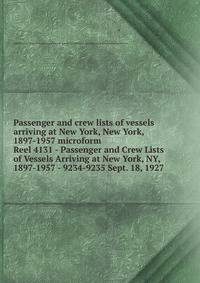 Passenger and crew lists of vessels arriving at New York, New York, 1897-1957 microform. Reel 4131 - Passenger and Crew Lists of Vessels Arriving at New York, NY, 1897-1957 - 9234-9235 Sept. 18, 1927