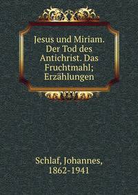 Jesus und Miriam. Der Tod des Antichrist. Das Fruchtmahl; Erz?hlungen