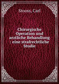 Chirurgische Operation und arztliche Behandlung : eine strafrechtliche Studie