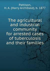 The agricultural and industrial community for arrested cases of tuberculosis and their families