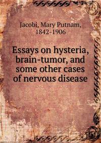 Essays on hysteria, brain-tumor, and some other cases of nervous disease