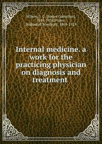 Internal medicine. a work for the practicing physician on diagnosis and treatment .