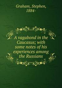 A vagabond in the Caucasus; with some notes of his experiences among the Russians