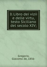 Il Libro dei vizii e delle virtu, testo Siciliano del secolo XIV;
