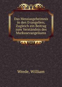 Das Messiasgeheimnis in den Evangelien; Zugleich ein Beitrag zum Verst?ndnis des Markusevangeliums