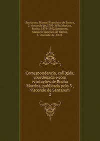 Correspondencia, colligida, coordenada e com ettotaes de Rocha Martins, publicada pelo 3 , visconde de Santarem. 2