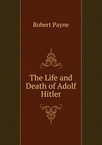The Life and Death of Adolf Hitler