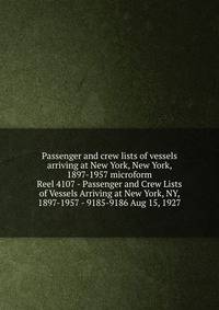 Passenger and crew lists of vessels arriving at New York, New York, 1897-1957 microform. Reel 4107 - Passenger and Crew Lists of Vessels Arriving at New York, NY, 1897-1957 - 9185-9186 Aug 15, 1927
