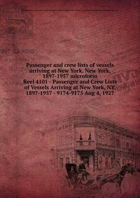 Passenger and crew lists of vessels arriving at New York, New York, 1897-1957 microform. Reel 4101 - Passenger and Crew Lists of Vessels Arriving at New York, NY, 1897-1957 - 9174-9175 Aug 4, 1927