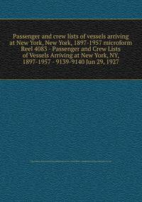 Passenger and crew lists of vessels arriving at New York, New York, 1897-1957 microform. Reel 4083 - Passenger and Crew Lists of Vessels Arriving at New York, NY, 1897-1957 - 9139-9140 Jun 29, 1927