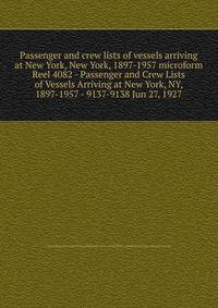 Passenger and crew lists of vessels arriving at New York, New York, 1897-1957 microform. Reel 4082 - Passenger and Crew Lists of Vessels Arriving at New York, NY, 1897-1957 - 9137-9138 Jun 27, 1927