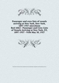 Passenger and crew lists of vessels arriving at New York, New York, 1897-1957 microform. Reel 4065 - Passenger and Crew Lists of Vessels Arriving at New York, NY, 1897-1957 - 9106 May 30, 1927