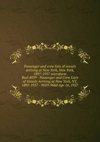 Passenger and crew lists of vessels arriving at New York, New York, 1897-1957 microform. Reel 4039 - Passenger and Crew Lists of Vessels Arriving at New York, NY, 1897-1957 - 9059-9060 Apr 16, 1927