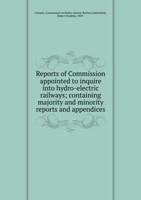Reports of Commission appointed to inquire into hydro-electric railways; containing majority and minority reports and appendices