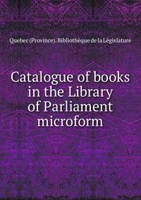 Catalogue of books in the Library of Parliament microform