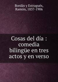 Cosas del d?a : comedia biling?e en tres actos y en verso