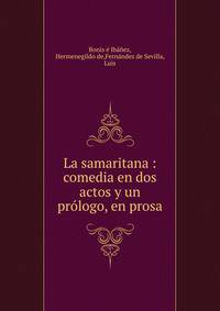 La samaritana : comedia en dos actos y un pr?logo, en prosa