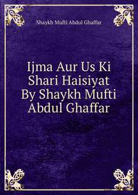 Ijma Aur Us Ki Shari Haisiyat By Shaykh Mufti Abdul Ghaffar
