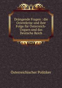Dr?ngende Fragen : die Orientkrise und ihre Folge f?r ?sterreich-Ungarn und das Deutsche Reich