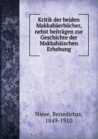 Kritik der beiden Makkabaerbucher, nebst beitragen zur Geschichte der Makkabaischen Erhebung