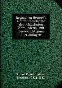 Register zu Hettner's Literaturgeschichte des achtzehnten Jahrhunderts : mit Ber?cksichtigung aller Auflagen