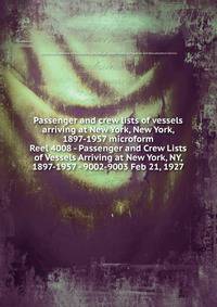 Passenger and crew lists of vessels arriving at New York, New York, 1897-1957 microform. Reel 4008 - Passenger and Crew Lists of Vessels Arriving at New York, NY, 1897-1957 - 9002-9003 Feb 21, 1927