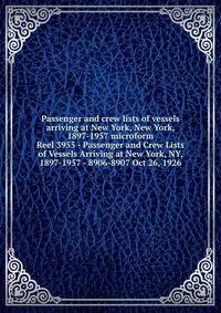 Passenger and crew lists of vessels arriving at New York, New York, 1897-1957 microform. Reel 3955 - Passenger and Crew Lists of Vessels Arriving at New York, NY, 1897-1957 - 8906-8907 Oct 26, 1926