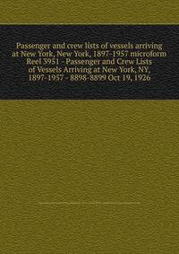 Passenger and crew lists of vessels arriving at New York, New York, 1897-1957 microform. Reel 3951 - Passenger and Crew Lists of Vessels Arriving at New York, NY, 1897-1957 - 8898-8899 Oct 19, 1926