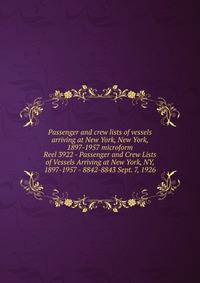 Passenger and crew lists of vessels arriving at New York, New York, 1897-1957 microform. Reel 3922 - Passenger and Crew Lists of Vessels Arriving at New York, NY, 1897-1957 - 8842-8843 Sept. 7, 1926
