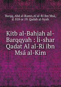 Kitb al-Bahjah al-Barqqyah : li-shar Qadat Al al-Ri ibn Ms? al-Kim