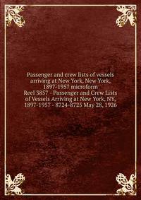 Passenger and crew lists of vessels arriving at New York, New York, 1897-1957 microform. Reel 3857 - Passenger and Crew Lists of Vessels Arriving at New York, NY, 1897-1957 - 8724-8725 May 28, 1926