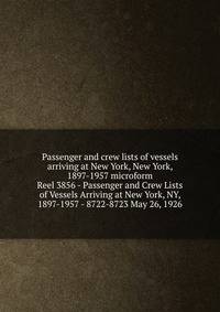 Passenger and crew lists of vessels arriving at New York, New York, 1897-1957 microform. Reel 3856 - Passenger and Crew Lists of Vessels Arriving at New York, NY, 1897-1957 - 8722-8723 May 26, 1926