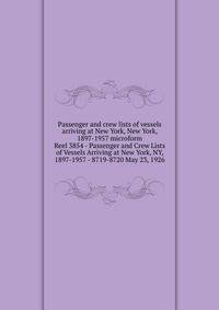 Passenger and crew lists of vessels arriving at New York, New York, 1897-1957 microform. Reel 3854 - Passenger and Crew Lists of Vessels Arriving at New York, NY, 1897-1957 - 8719-8720 May 23, 1926