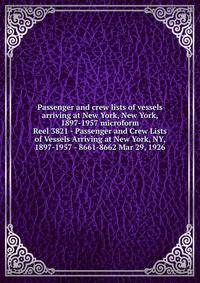 Passenger and crew lists of vessels arriving at New York, New York, 1897-1957 microform. Reel 3821 - Passenger and Crew Lists of Vessels Arriving at New York, NY, 1897-1957 - 8661-8662 Mar 29, 1926
