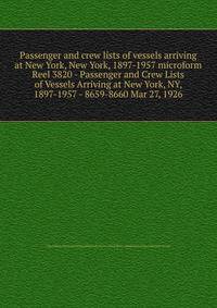 Passenger and crew lists of vessels arriving at New York, New York, 1897-1957 microform. Reel 3820 - Passenger and Crew Lists of Vessels Arriving at New York, NY, 1897-1957 - 8659-8660 Mar 27, 1926
