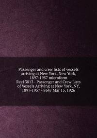 Passenger and crew lists of vessels arriving at New York, New York, 1897-1957 microform. Reel 3813 - Passenger and Crew Lists of Vessels Arriving at New York, NY, 1897-1957 - 8647 Mar 15, 1926