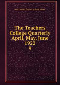 The Teachers College Quarterly April, May, June 1922. 9