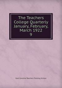 The Teachers College Quarterly January, February, March 1922. 9
