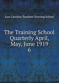 The Training School Quarterly April, May, June 1919. 6