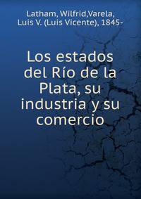 Los estados del Rio de la Plata, su industria y su comercio