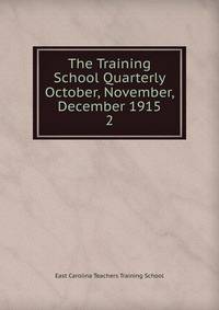 The Training School Quarterly October, November, December 1915. 2