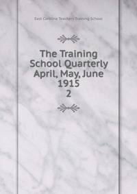 The Training School Quarterly April, May, June 1915. 2
