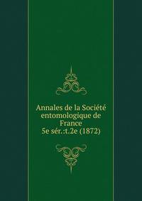 Annales de la Socit entomologique de France. 5e sr.:t.2e (1872)