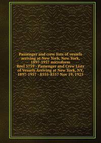 Passenger and crew lists of vessels arriving at New York, New York, 1897-1957 microform. Reel 3759 - Passenger and Crew Lists of Vessels Arriving at New York, NY, 1897-1957 - 8555-8557 Nov 19, 1925