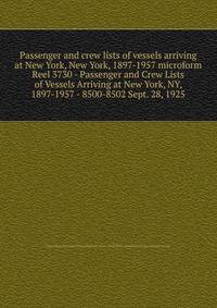 Passenger and crew lists of vessels arriving at New York, New York, 1897-1957 microform. Reel 3730 - Passenger and Crew Lists of Vessels Arriving at New York, NY, 1897-1957 - 8500-8502 Sept. 28, 1925