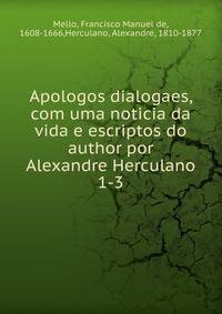 Apologos dialogaes, com uma noticia da vida e escriptos do author por Alexandre Herculano. 1-3