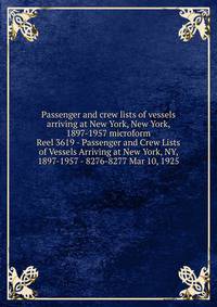 Passenger and crew lists of vessels arriving at New York, New York, 1897-1957 microform. Reel 3619 - Passenger and Crew Lists of Vessels Arriving at New York, NY, 1897-1957 - 8276-8277 Mar 10, 1925