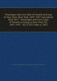 Passenger and crew lists of vessels arriving at New York, New York, 1897-1957 microform. Reel 3617 - Passenger and Crew Lists of Vessels Arriving at New York, NY, 1897-1957 - 8272-8273 Mar 6, 1925